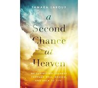 A Second Chance at Heaven: My Surprising Journey Through Hell, Heaven, and Back to Life