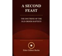 A Second Feast The Doctrine of the Old Order Baptists (Writings of Old School Baptist Elders)