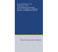 A second letter to N. Wiseman, D.D. :: on the foundation of the Romish doctrines of satisfactions, indulgences, purgatory, and suffrages for the dead