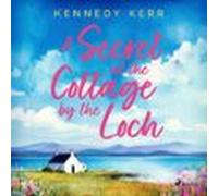 A Secret At The Cottage By The Loch: An Uplifting Second Chance Scotti