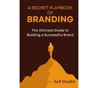 A Secret Playbook of Branding: The Ultimate Guide To Build A Successful Brand | A Future-Proof Business and Brand | Scaling your Business | The Entrepreneur’s Guide to Building a Brand