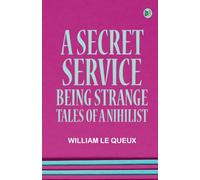 A Secret Service: Being Strange Tales of a Nihilist