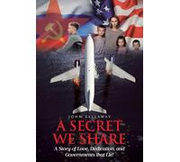 A Secret We Share: A Story of Love, Dedication, and Governments that Lie!