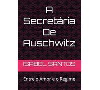 A Secretária De Auschwitz: Entre o Amor e o Regime