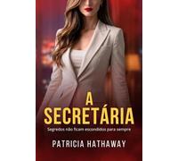 A SECRETÁRIA: Segredos Não Ficam Escondidos Para Sempre ( Um Romance Psicológico e Intenso de Patricia Hathaway )