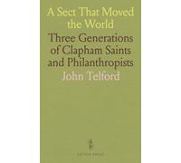 A Sect That Moved the World: Three Generations of Clapham Saints and Philanthropists
