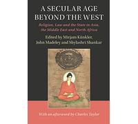 A Secular Age beyond the West: Religion, Law and the State in Asia, the Middle East and North Africa (Cambridge Studies in Social Theory, Religion and Politics)