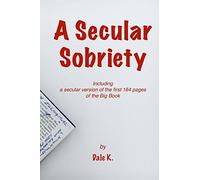 A Secular Sobriety: Including a secular version of the first 164 pages of the Big Book