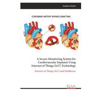 A Secure Monitoring System for Cardiovascular Implants Using Internet of Things (IoT) Technology: Internet of Things (IoT) and Healthcare