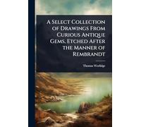 A Select Collection of Drawings From Curious Antique Gems, Etched After the Manner of Rembrandt