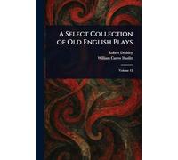 A Select Collection of Old English Plays