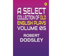 A Select Collection of Old English Plays Volume 05