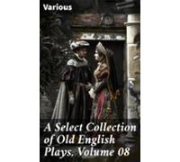 A Select Collection Of Old English Plays Volume 08 (ebook)
