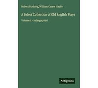 A Select Collection of Old English Plays: Volume 1 - in large print