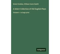 A Select Collection of Old English Plays: Volume 9 - in large print