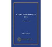 A select collection of old plays (v.02): In twelve volumes