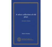 A select collection of old plays (v.05): In twelve volumes