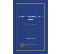 A select collection of old plays (v.11): In twelve volumes
