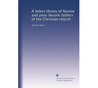 A Select library of Nicene and post-Nicene fathers of the Christian church: Second series: Volume 2