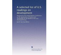 A selected list of U.S. readings on development: Prepared for the United Nations Conference on the Application of Science and Technology for the Benefit of the Less Developed Areas,: Volume 1