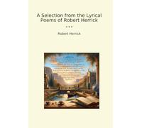 A Selection from the Lyrical Poems of Robert Herrick (Classic Books)
