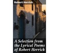 A Selection From The Lyrical Poems Of Robert Herrick (ebook)