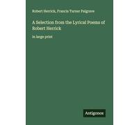 A Selection from the Lyrical Poems of Robert Herrick: in large print