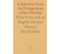 A Selection From the Prolegomena of Ibn Khaldūn: With Notes and an English-German Glossary