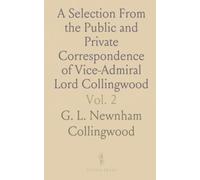 A Selection From the Public and Private Correspondence of Vice-Admiral Lord Collingwood: Interspersed With Memoirs of His Life