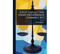 A Selection of Cases Under the Interstate Commerce Act