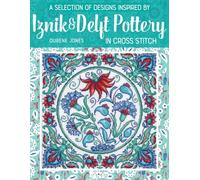 A Selection of Designs Inspired by Iznik and Delft Pottery in Cross Stitch