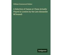 A Selection of Games at Chess Actually Played in London by the Late Alexander M'Donnell