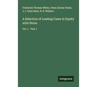 A Selection of Leading Cases in Equity with Notes: Vol. 1 - Part 1