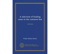 A selection of leading cases in the common law: with notes