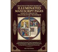 A Selection of the Most Significant Illuminated Manuscript Pages Presented Through the Heliogravure Technique: A Meticulously Restored Visual ... for Reproductions of Illuminated Manuscript