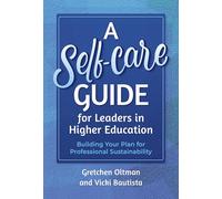 A Self-Care Guide for Leaders in Higher Education: Building Your Plan for Professional Sustainability