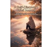 A Self-Discovery Grief Journal: A guided but open space where you become the author of your healing