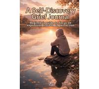 A Self-Discovery Grief Journal: A guided but open space where you become the author of your healing