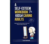 A Self-Esteem Workbook for Kids & Caring Adults: Helping Kids Grow Brave, Kind, and Proud of Who They Are