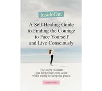 A self-healing guide to finding the courage to face yourself and live consciously: For every woman that forgot her own voice while trying to keep the peace