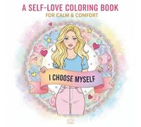 A Self-Love Coloring Book for Calm & Comfort: A Gentle Journey of Self-Love, Healing, and Inner Peace, Release, and Reconnect With Yourself, Soft ... for Comfort, Balance, and Self-Compassion