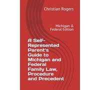 A Self-Represented Parent’s Guide to Michigan and Federal Family Law, Procedure and Precedent: Michigan & Federal Edition
