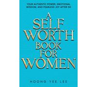 A Self Worth Book for Women: Your Authentic Power, Emotional Wisdom. and Fearless Joy After 50