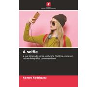 A selfie: a sua dimensão social, cultural e histórica, como um retrato fotográfico contemporâneo