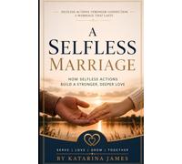 A Selfless Marriage: How Mutual Service Rebuilds Love, Respect, and Emotional Connection