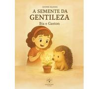 A SEMENTE DA GENTILEZA: BIA E GASTON (Livros Infantis)
