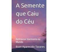 A Semente que Caiu do Céu: Restaurar Harmonia no Mundo