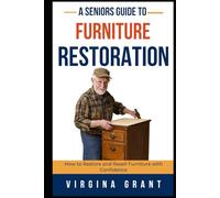 A Seniors Guide to Furniture Restoration: How to Restore and Resell Furniture with Confidence