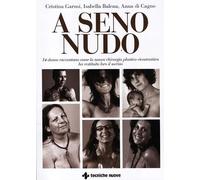 A seno nudo. 14 donne raccontano come la nuova chirurgia plastico-ricostruttiva ha restituito loro il sorriso (Le guide della salute)