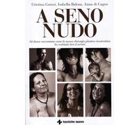 A seno nudo. 14 donne raccontano come la nuova chirurgia plastico-ricostruttiva ha restituito loro il sorriso (Le guide della salute)